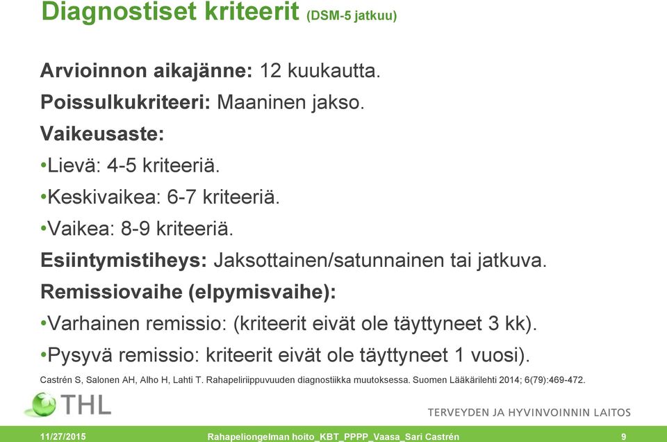 Remissiovaihe (elpymisvaihe): Varhainen remissio: (kriteerit eivät ole täyttyneet 3 kk). Pysyvä remissio: kriteerit eivät ole täyttyneet 1 vuosi).