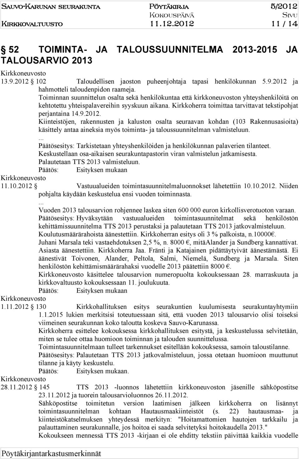 Toiminnan suunnittelun osalta sekä henkilökuntaa että kirkkoneuvoston yhteyshenkilöitä on kehtotettu yhteispalavereihin syyskuun aikana. irkkoherra toimittaa tarvittavat tekstipohjat perjantaina 14.9.