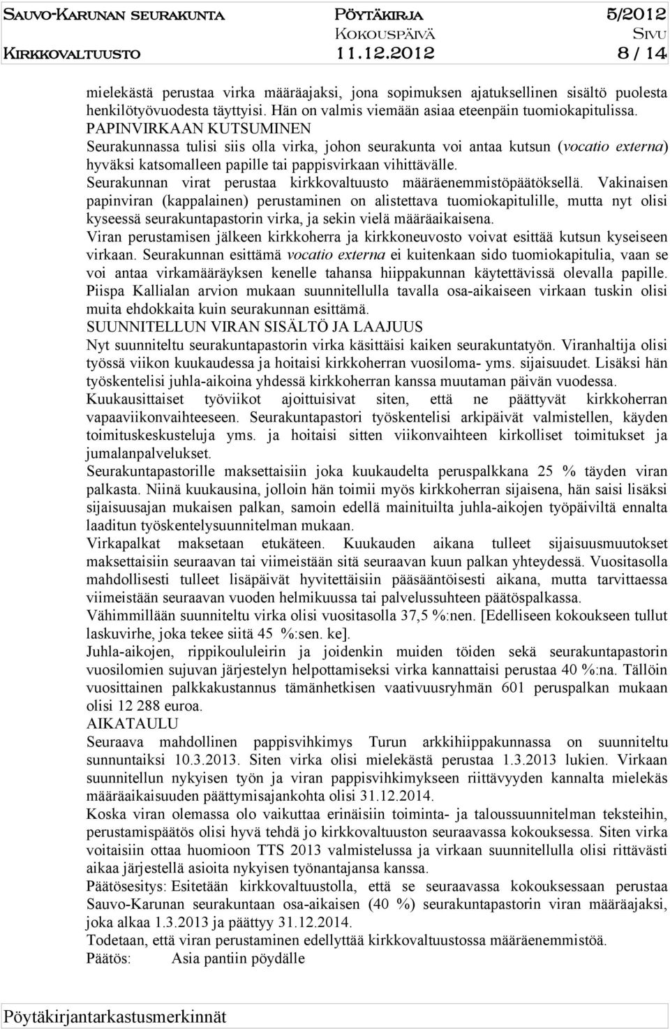 PAPINVIRAAN UTSUMINEN Seurakunnassa tulisi siis olla virka, johon seurakunta voi antaa kutsun (vocatio externa) hyväksi katsomalleen papille tai pappisvirkaan vihittävälle.