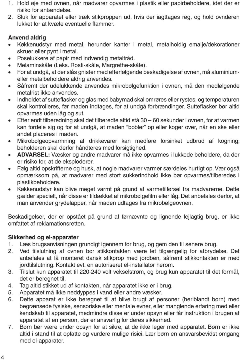 Anvend aldrig Køkkenudstyr med metal, herunder kanter i metal, metalholdig emalje/dekorationer skruer eller pynt i metal. Poselukkere af papir med indvendig metaltråd. Melaminskåle (f.eks.