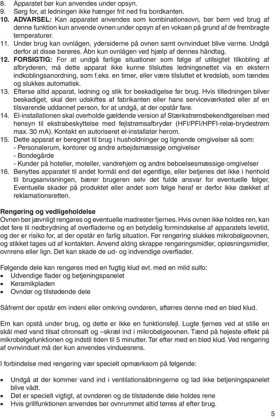 Under brug kan ovnlågen, ydersiderne på ovnen samt ovnvinduet blive varme. Undgå derfor at disse berøres. Åbn kun ovnlågen ved hjælp af dennes håndtag. 12.