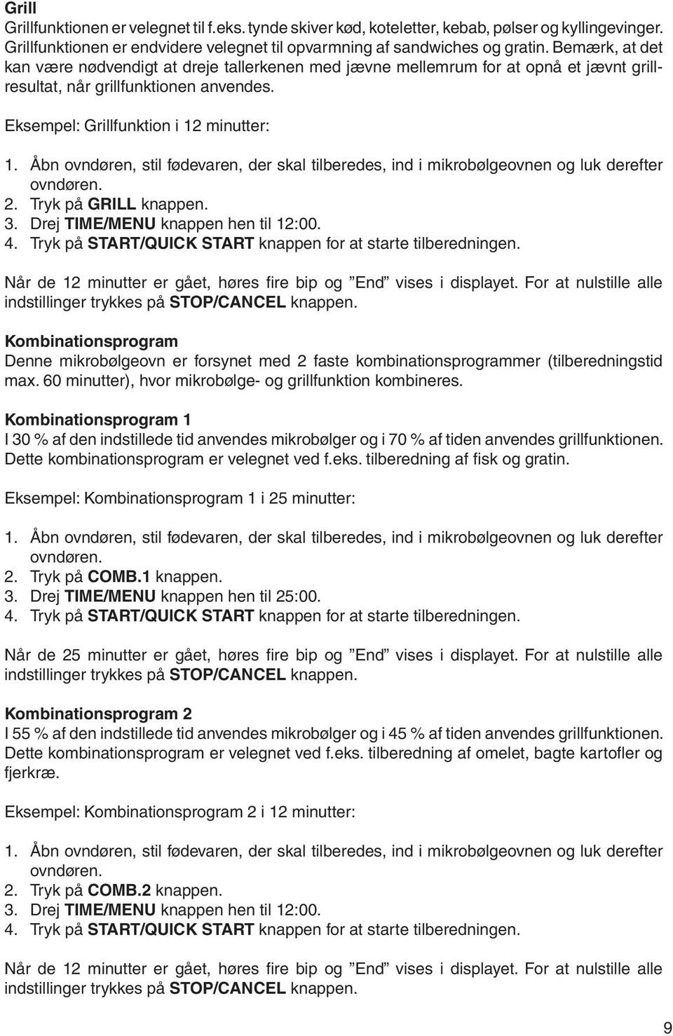 Åbn ovndøren, stil fødevaren, der skal tilberedes, ind i mikrobølgeovnen og luk derefter ovndøren. 2. Tryk på GRILL knappen. 3. Drej TIME/MENU knappen hen til 12:00. 4.