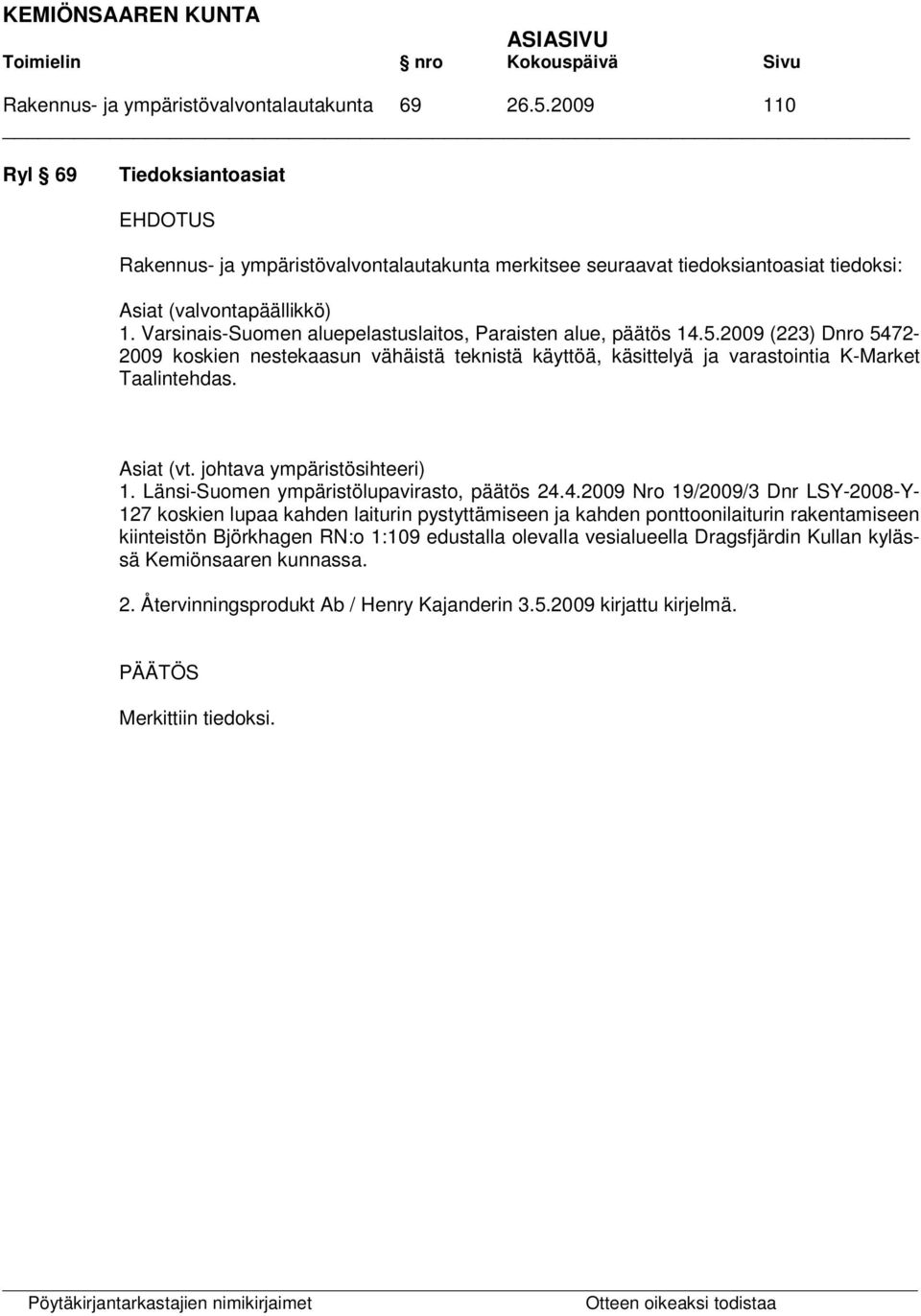 Varsinais-Suomen aluepelastuslaitos, Paraisten alue, päätös 14.5.2009 (223) Dnro 5472-2009 koskien nestekaasun vähäistä teknistä käyttöä, käsittelyä ja varastointia K-Market Taalintehdas. Asiat (vt.