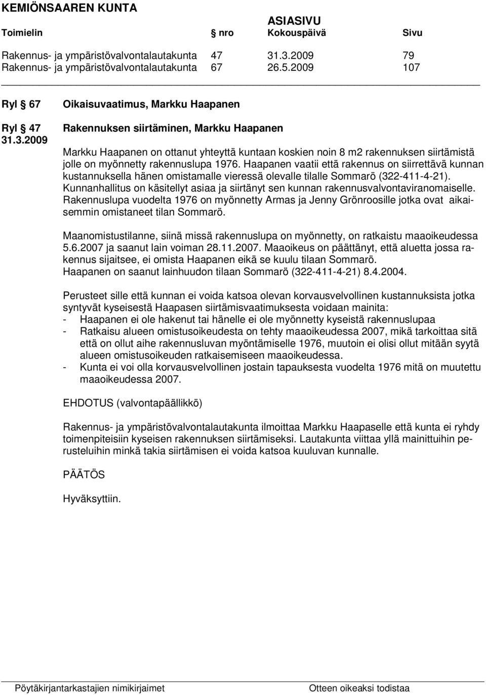 yhteyttä kuntaan koskien noin 8 m2 rakennuksen siirtämistä jolle on myönnetty rakennuslupa 1976.