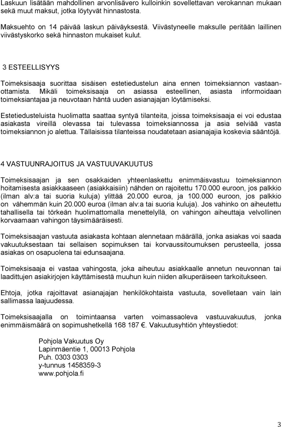 Mikäli toimeksisaaja on asiassa esteellinen, asiasta informoidaan toimeksiantajaa ja neuvotaan häntä uuden asianajajan löytämiseksi.