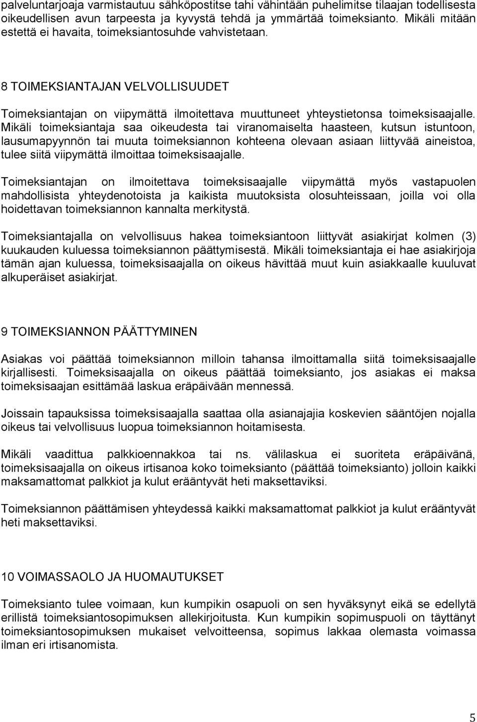 Mikäli toimeksiantaja saa oikeudesta tai viranomaiselta haasteen, kutsun istuntoon, lausumapyynno n tai muuta toimeksiannon kohteena olevaan asiaan liittyvää aineistoa, tulee siitä viipymättä