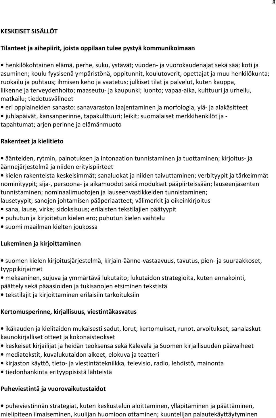 maaseutu- ja kaupunki; luonto; vapaa-aika, kulttuuri ja urheilu, matkailu; tiedotusvälineet eri oppiaineiden sanasto: sanavaraston laajentaminen ja morfologia, ylä- ja alakäsitteet juhlapäivät,