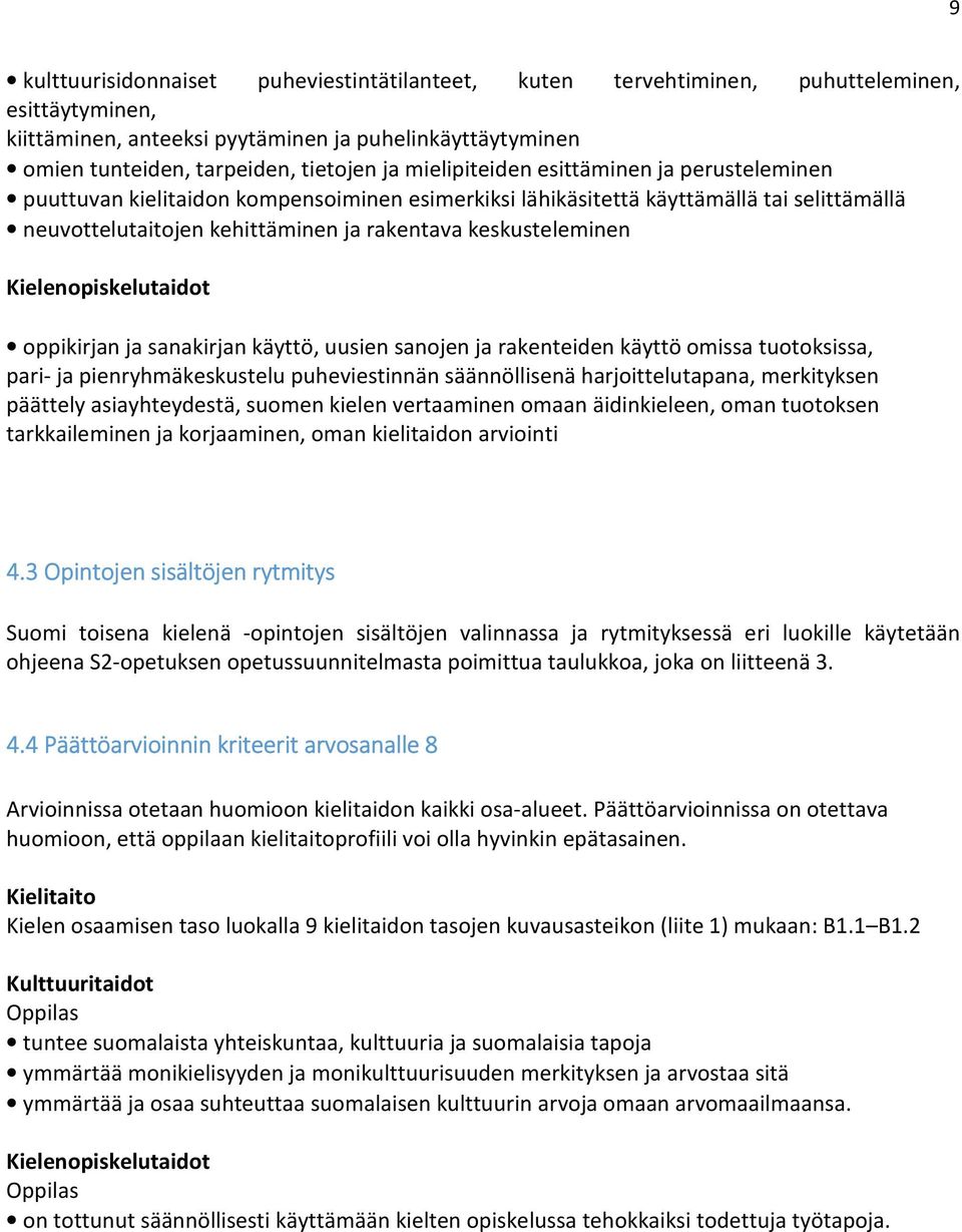 Kielenopiskelutaidot oppikirjan ja sanakirjan käyttö, uusien sanojen ja rakenteiden käyttö omissa tuotoksissa, pari- ja pienryhmäkeskustelu puheviestinnän säännöllisenä harjoittelutapana, merkityksen