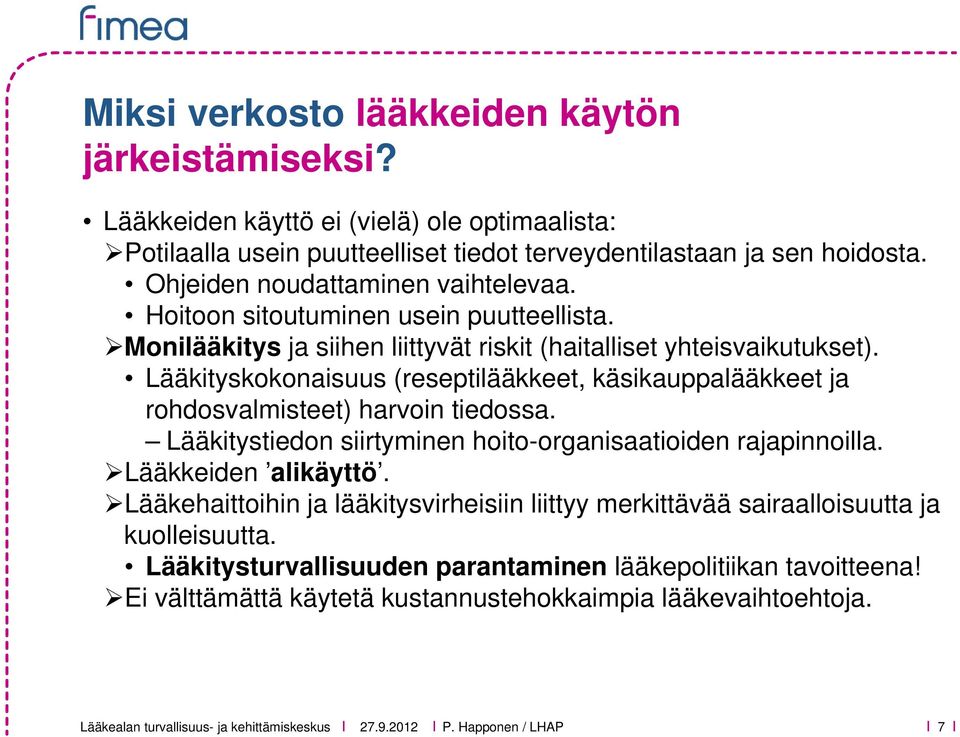 Lääkityskokonaisuus (reseptilääkkeet, käsikauppalääkkeet ja rohdosvalmisteet) harvoin tiedossa. Lääkitystiedon siirtyminen hoito-organisaatioiden rajapinnoilla. Lääkkeiden alikäyttö.