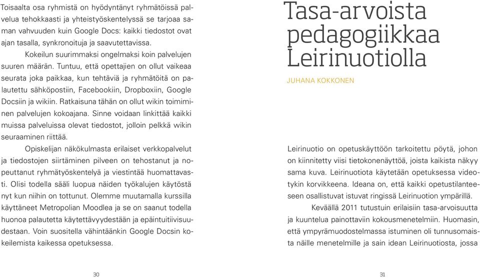 Tuntuu, että opettajien on ollut vaikeaa seurata joka paikkaa, kun tehtäviä ja ryhmätöitä on palautettu sähköpostiin, Facebookiin, Dropboxiin, Google Docsiin ja wikiin.