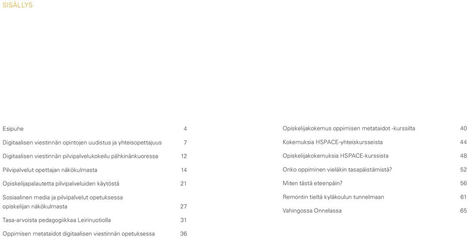 pedagogiikkaa Leirinuotiolla 31 Opiskelija kokemus oppimisen metataidot -kurssilta 40 Kokemuksia HSPACE-yhteiskursseista 44 Opiskelija kokemuksia HSPACE-kurssista 48 Onko