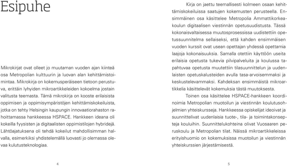 Tämä mikrokirja on kooste erilaisista oppimisen ja oppimisympäristöjen kehittämiskokeiluista, jotka on tehty Helsingin kaupungin innovaatiorahaston rahoittamassa hankkeessa HSPACE.