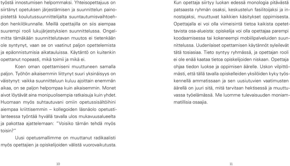 Ongelmitta tämäkään suunnittelutavan muutos ei tietenkään ole syntynyt, vaan se on vaatinut paljon opettelemista ja epäonnistumisia aikatauluissa.