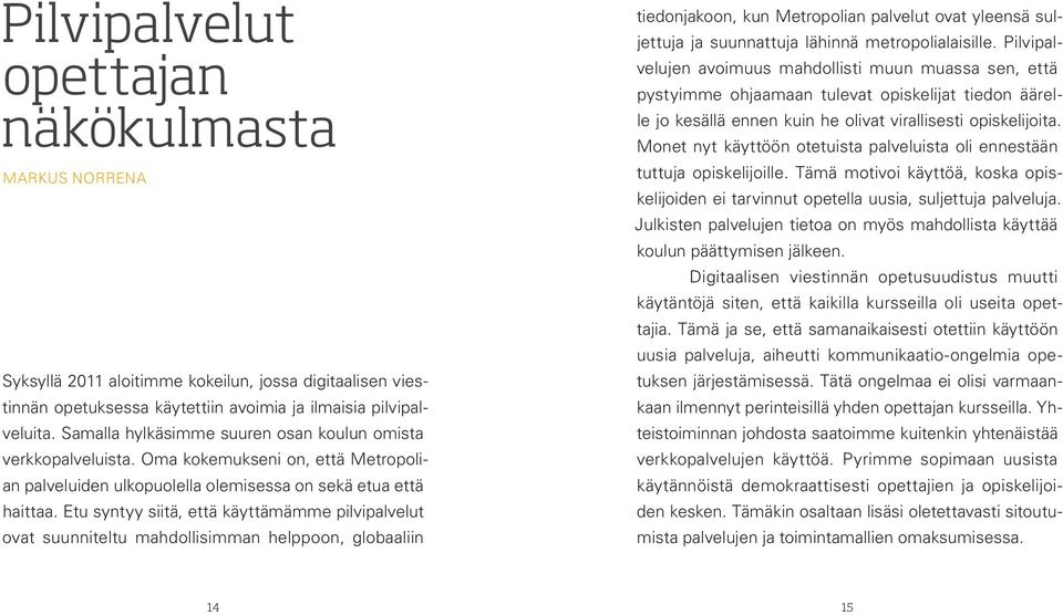 Etu syntyy siitä, että käyttämämme pilvipalvelut ovat suunniteltu mahdollisimman helppoon, globaaliin tiedonjakoon, kun Metropolian palvelut ovat yleensä suljettuja ja suunnattuja lähinnä