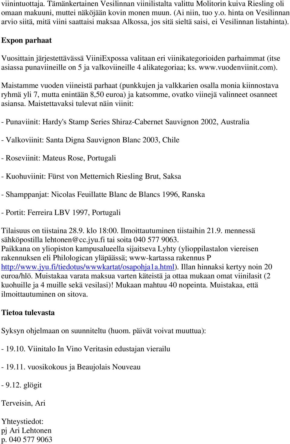 Maistamme vuoden viineistä parhaat (punkkujen ja valkkarien osalla monia kiinnostava ryhmä yli 7, mutta enintään 8,50 euroa) ja katsomme, ovatko viinejä valinneet osanneet asiansa.