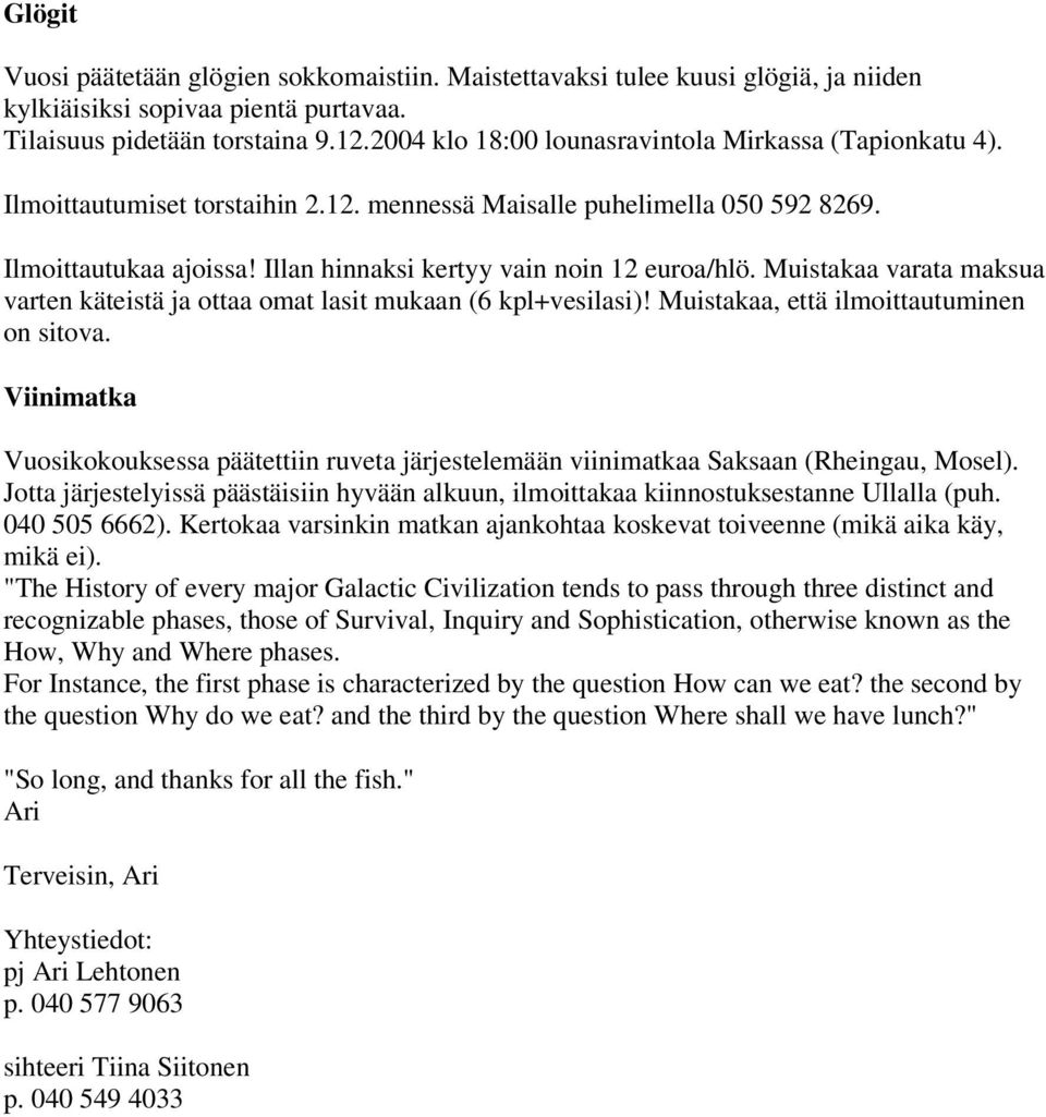 Illan hinnaksi kertyy vain noin 12 euroa/hlö. Muistakaa varata maksua varten käteistä ja ottaa omat lasit mukaan (6 kpl+vesilasi)! Muistakaa, että ilmoittautuminen on sitova.