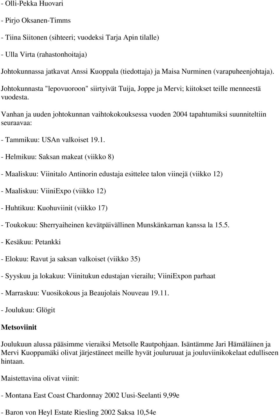 Vanhan ja uuden johtokunnan vaihtokokouksessa vuoden 2004 tapahtumiksi suunniteltiin seuraavaa: - Tammikuu: USAn valkoiset 19