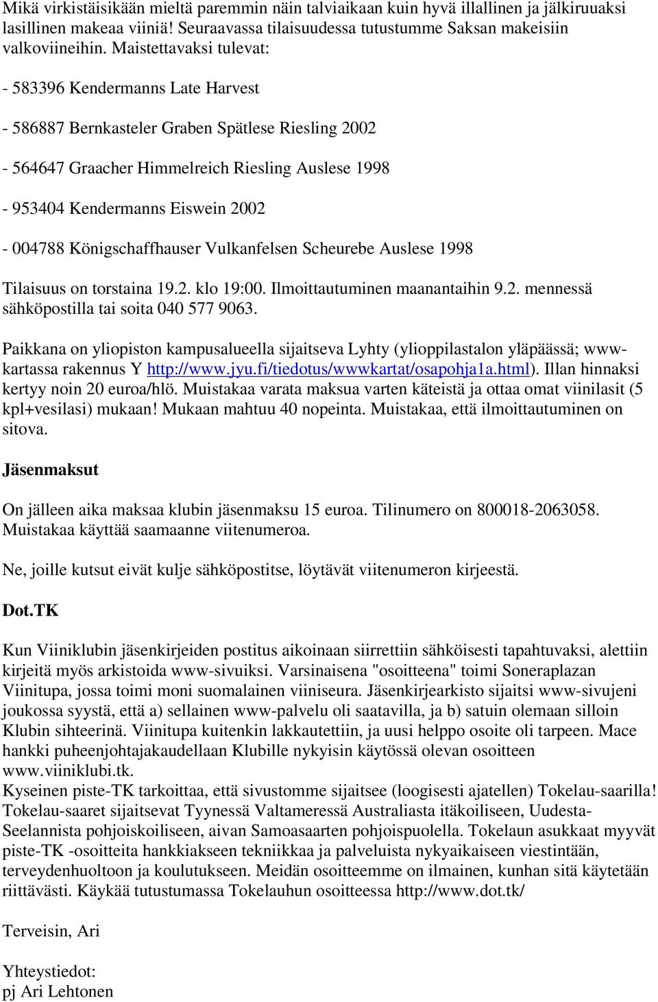 Königschaffhauser Vulkanfelsen Scheurebe Auslese 1998 Tilaisuus on torstaina 19.2. klo 19:00. Ilmoittautuminen maanantaihin 9.2. mennessä sähköpostilla tai soita 040 577 9063.