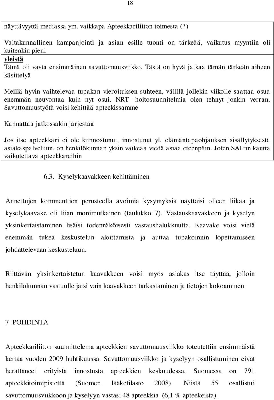 Tästä on hyvä jatkaa tämän tärkeän aiheen käsittelyä Meillä hyvin vaihtelevaa tupakan vieroituksen suhteen, välillä jollekin viikolle saattaa osua enemmän neuvontaa kuin nyt osui.