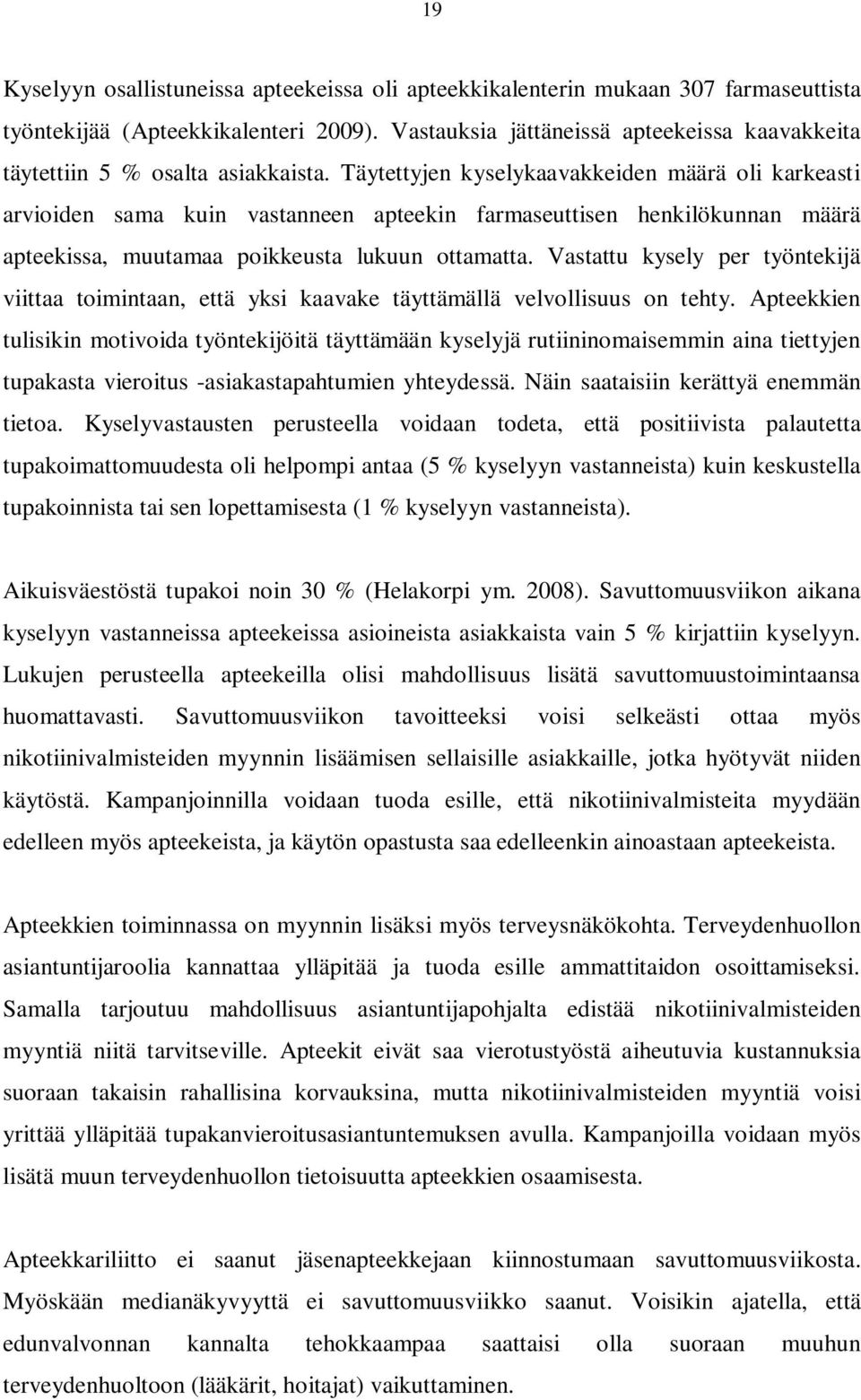 Täytettyjen kyselykaavakkeiden määrä oli karkeasti arvioiden sama kuin vastanneen apteekin farmaseuttisen henkilökunnan määrä apteekissa, muutamaa poikkeusta lukuun ottamatta.