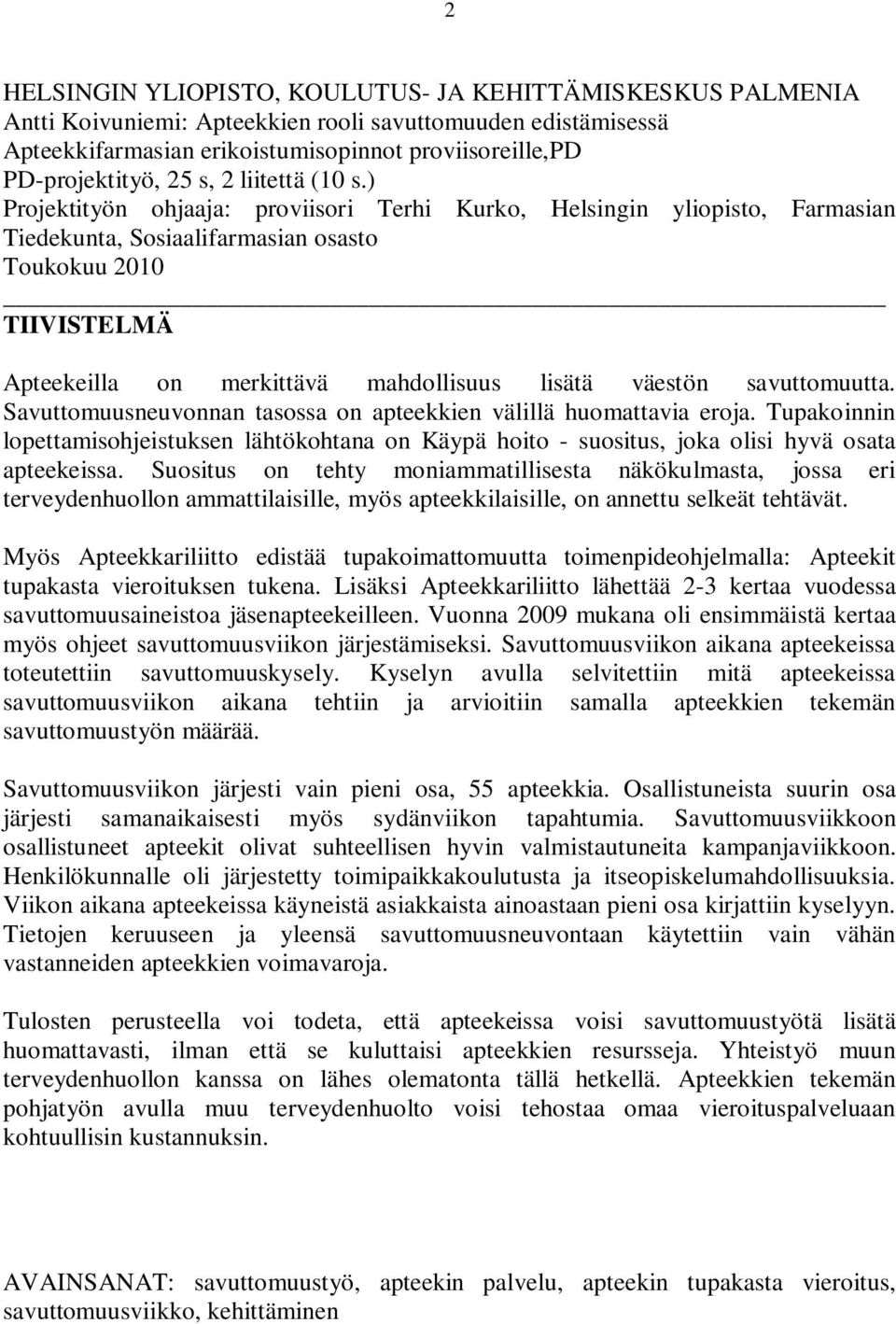 ) Projektityön ohjaaja: proviisori Terhi Kurko, Helsingin yliopisto, Farmasian Tiedekunta, Sosiaalifarmasian osasto Toukokuu 2010 TIIVISTELMÄ Apteekeilla on merkittävä mahdollisuus lisätä väestön