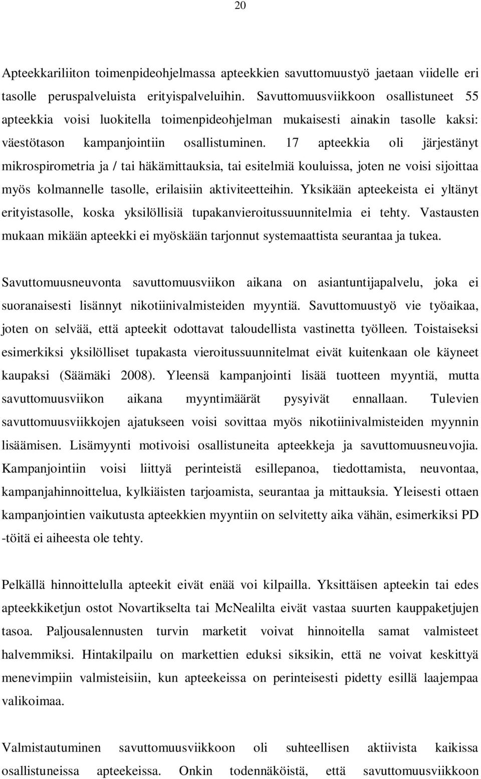 17 apteekkia oli järjestänyt mikrospirometria ja / tai häkämittauksia, tai esitelmiä kouluissa, joten ne voisi sijoittaa myös kolmannelle tasolle, erilaisiin aktiviteetteihin.