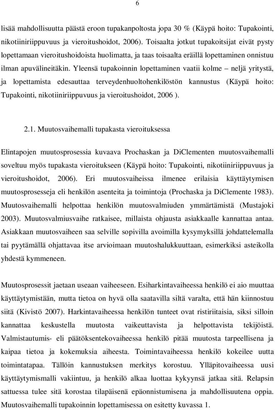 Yleensä tupakoinnin lopettaminen vaatii kolme neljä yritystä, ja lopettamista edesauttaa terveydenhuoltohenkilöstön kannustus (Käypä hoito: Tupakointi, nikotiiniriippuvuus ja vieroitushoidot, 2006 ).