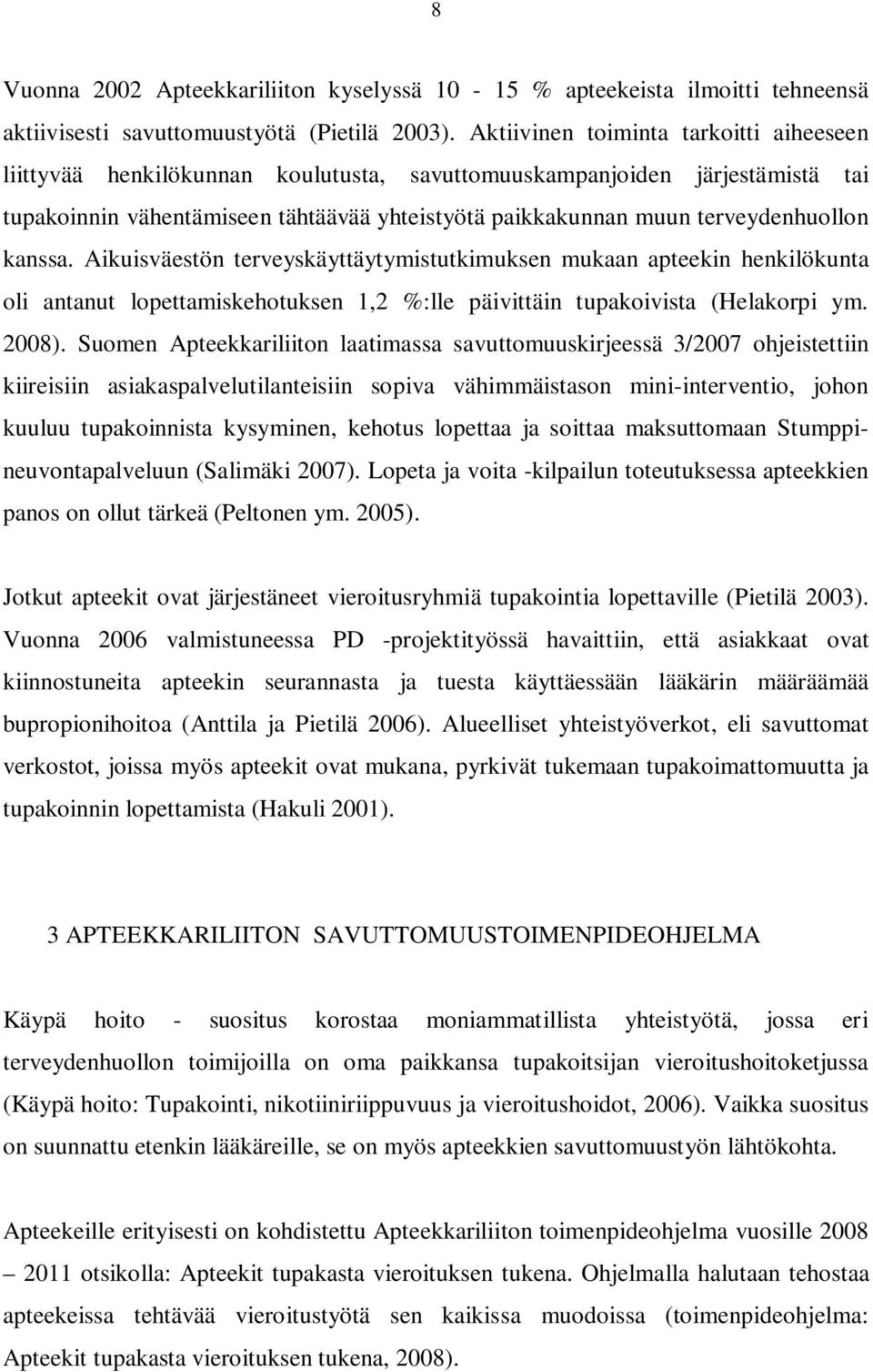 terveydenhuollon kanssa. Aikuisväestön terveyskäyttäytymistutkimuksen mukaan apteekin henkilökunta oli antanut lopettamiskehotuksen 1,2 %:lle päivittäin tupakoivista (Helakorpi ym. 2008).