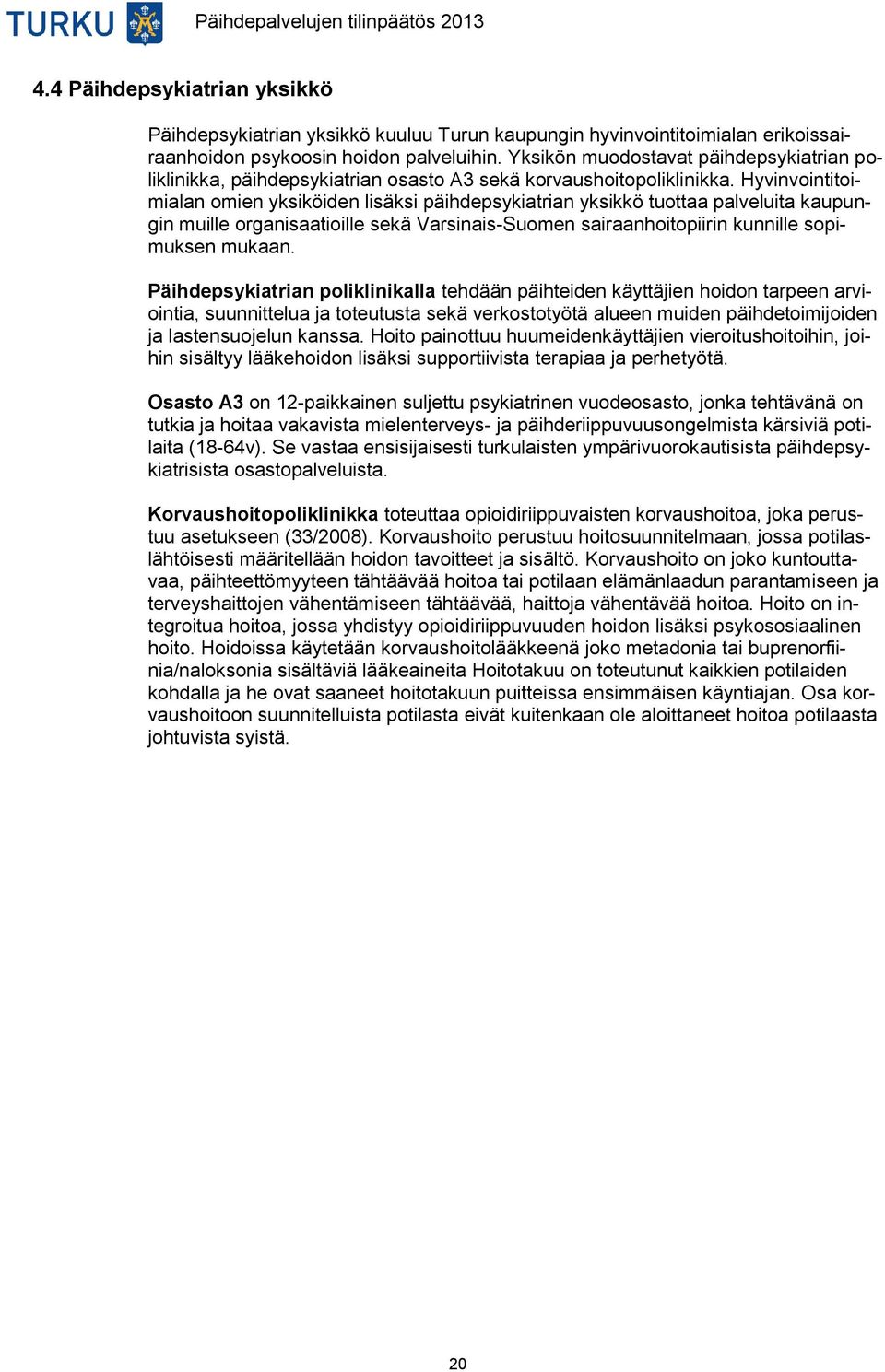 Hyvinvointitoimialan omien yksiköiden lisäksi päihdepsykiatrian yksikkö tuottaa palveluita kaupungin muille organisaatioille sekä Varsinais-Suomen sairaanhoitopiirin kunnille sopimuksen mukaan.