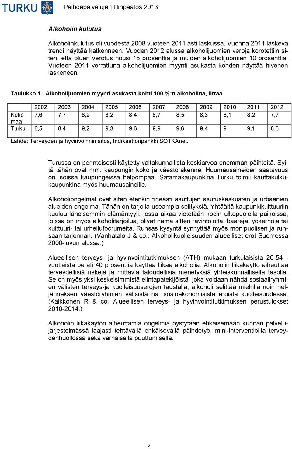 Vuoteen 2011 verrattuna alkoholijuomien myynti asukasta kohden näyttää hivenen laskeneen. Taulukko 1.