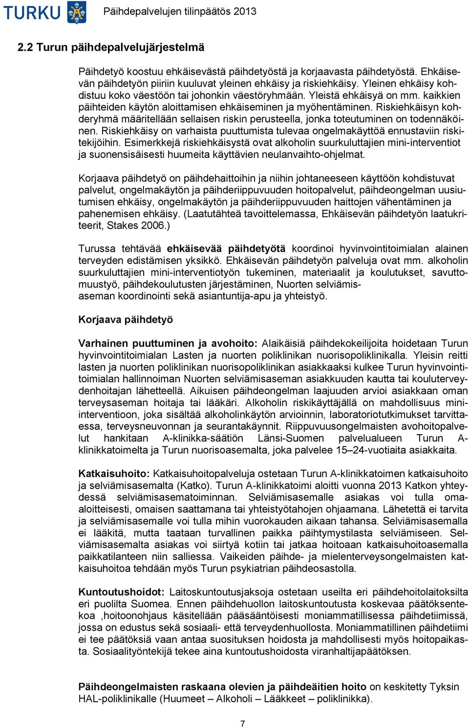 Riskiehkäisyn kohderyhmä määritellään sellaisen riskin perusteella, jonka toteutuminen on todennäköinen. Riskiehkäisy on varhaista puuttumista tulevaa ongelmakäyttöä ennustaviin riskitekijöihin.