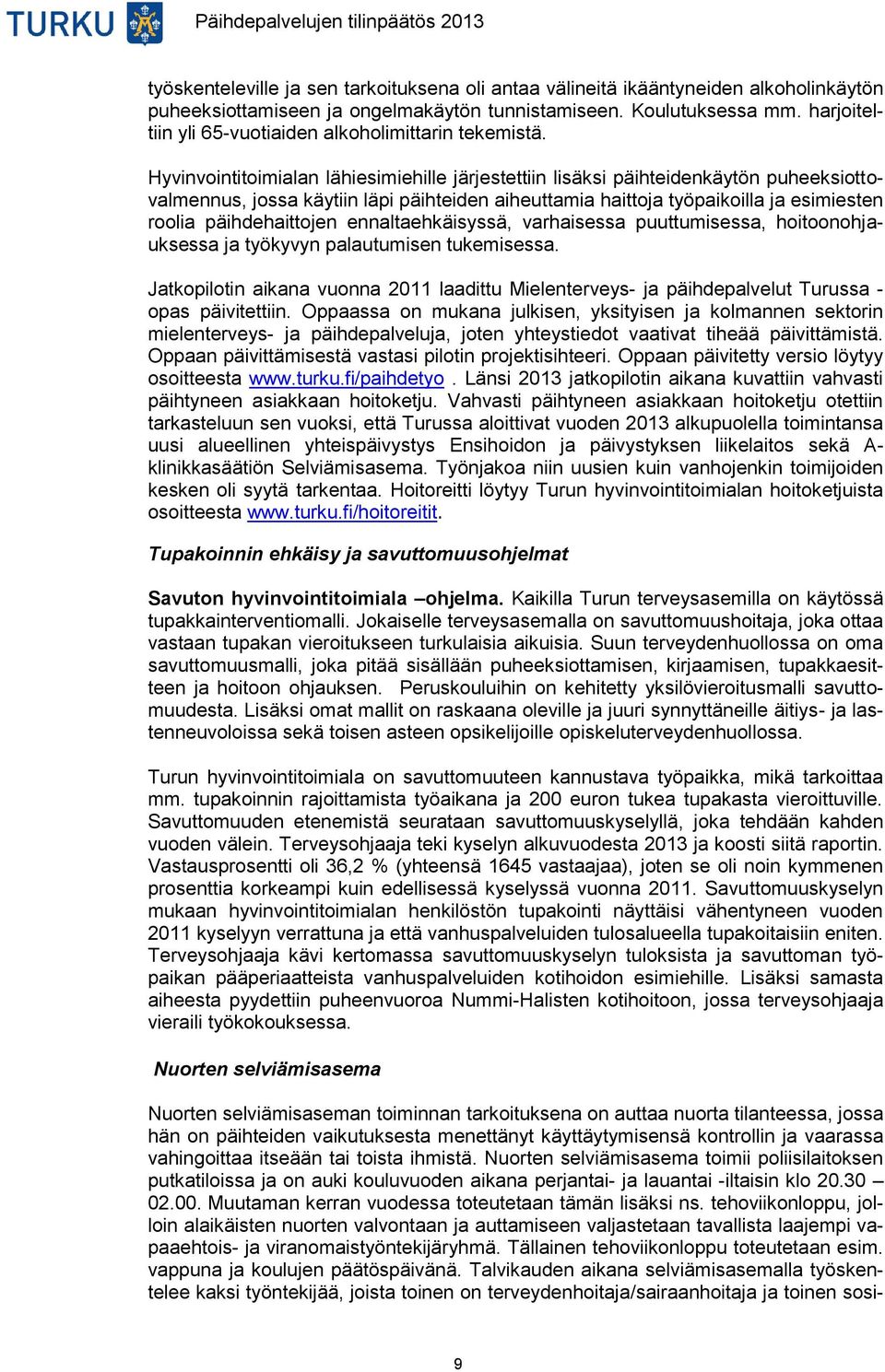 Hyvinvointitoimialan lähiesimiehille järjestettiin lisäksi päihteidenkäytön puheeksiottovalmennus, jossa käytiin läpi päihteiden aiheuttamia haittoja työpaikoilla ja esimiesten roolia päihdehaittojen