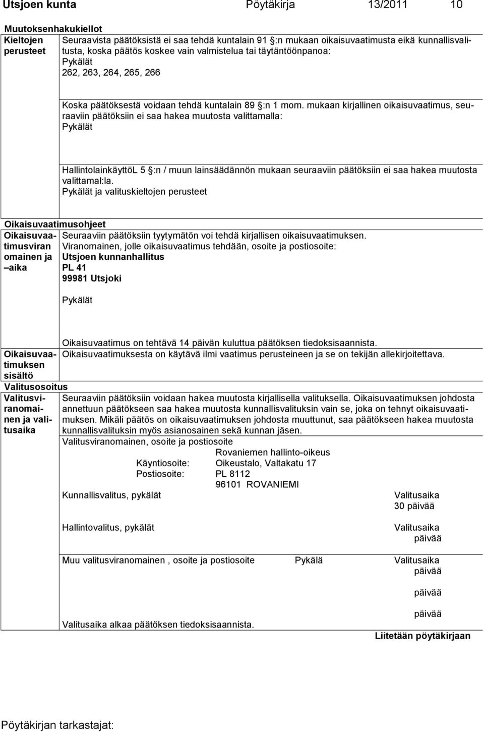 mukaan kirjallinen oikaisuvaatimus, seuraaviin päätöksiin ei saa hakea muutosta valittamalla: Pykälät HallintolainkäyttöL 5 :n / muun lainsäädännön mukaan seuraaviin päätöksiin ei saa hakea muutosta