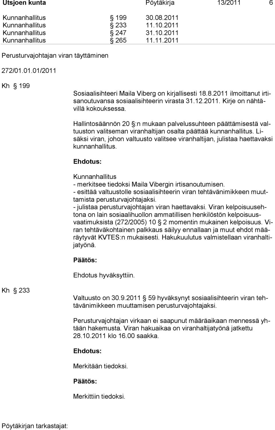 Hallintosäännön 20 :n mukaan palvelussuhteen päättämisestä valtuuston valitseman viranhaltijan osalta päättää kunnanhallitus.