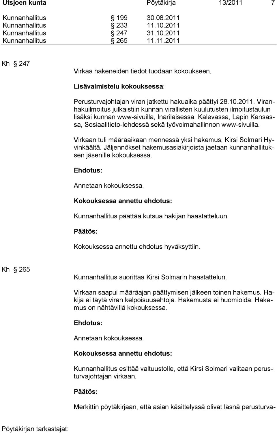 Viranhakuilmoitus julkaistiin kunnan virallisten kuulutusten ilmoitustaulun lisäksi kunnan www-sivuilla, Inarilaisessa, Kalevassa, Lapin Kansassa, Sosiaalitieto-lehdessä sekä työvoimahallinnon