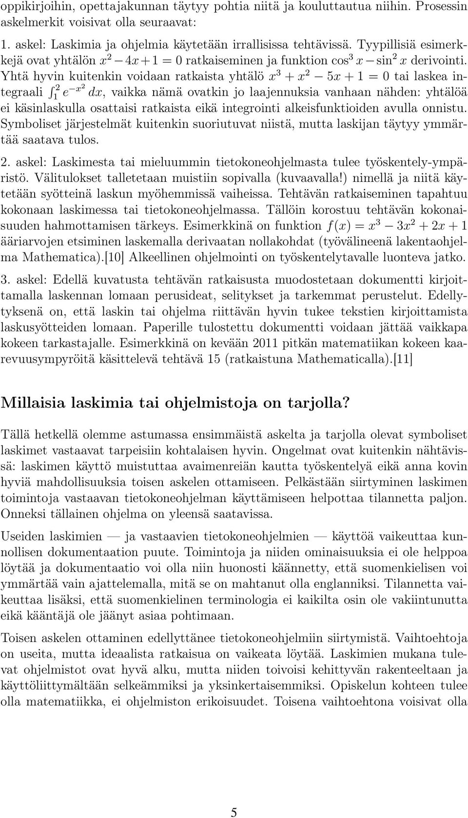 Yhtä hyvin kuitenkin voidaan ratkaista yhtälö x 3 + x 2 5x + = 0 tai laskea integraali 2 e x2 dx, vaikka nämä ovatkin jo laajennuksia vanhaan nähden: yhtälöä ei käsinlaskulla osattaisi ratkaista eikä