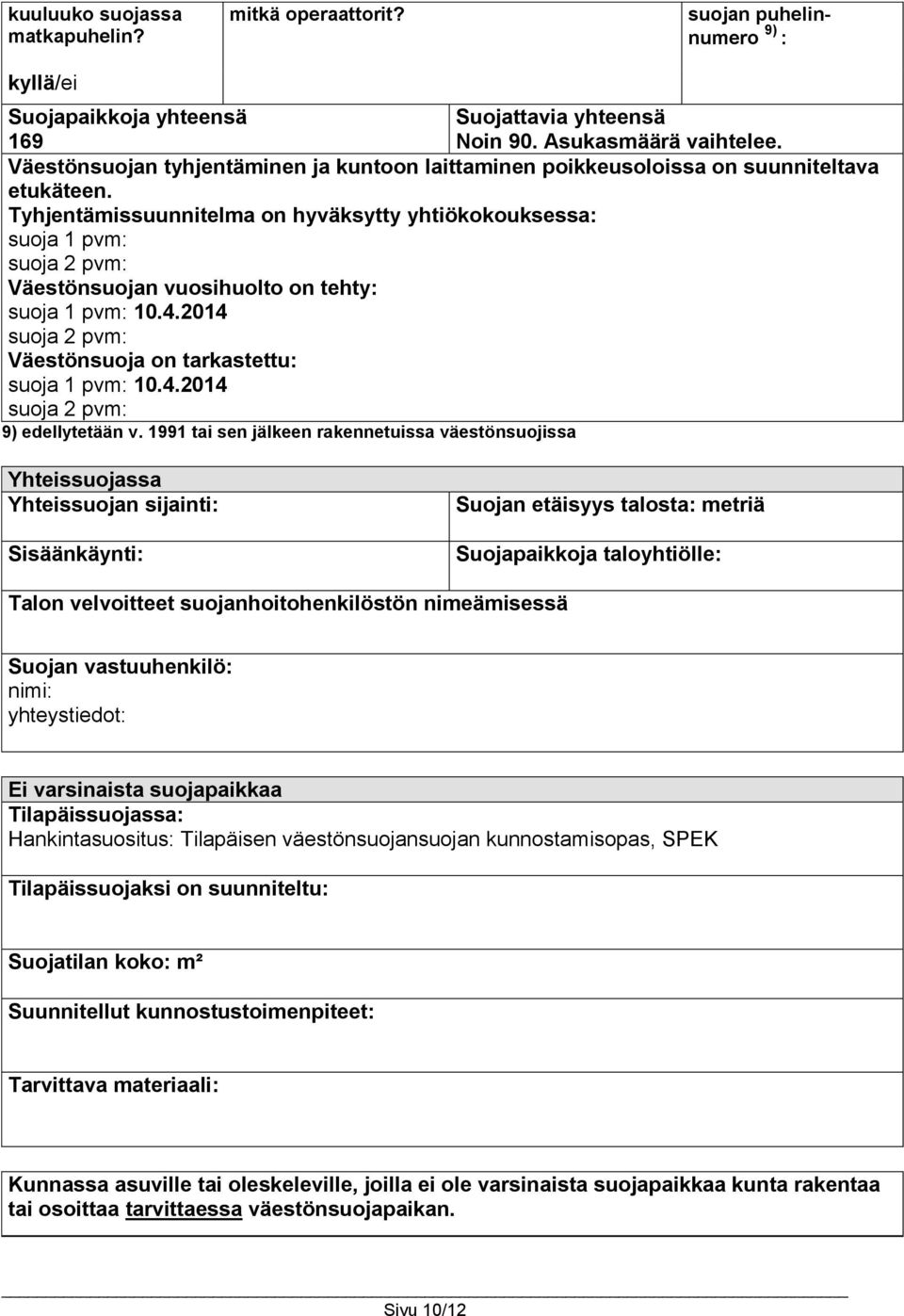 Tyhjentämissuunnitelma on hyväksytty yhtiökokouksessa: suoja 1 pvm: suoja 2 pvm: Väestönsuojan vuosihuolto on tehty: suoja 1 pvm: 10.4.2014 suoja 2 pvm: Väestönsuoja on tarkastettu: suoja 1 pvm: 10.4.2014 suoja 2 pvm: 9) edellytetään v.