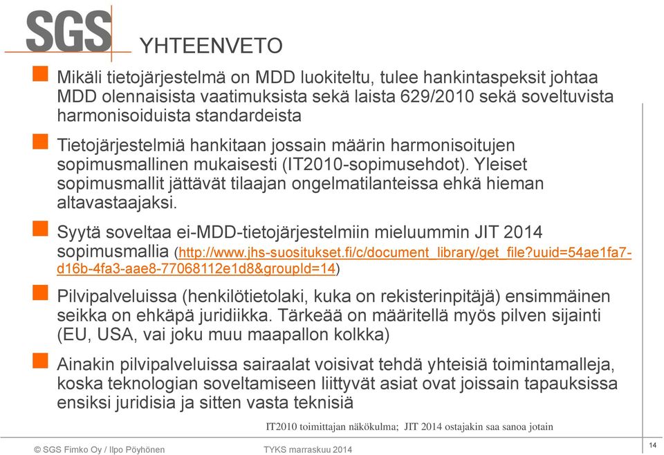 Syytä soveltaa ei-mdd-tietojärjestelmiin mieluummin JIT 2014 sopimusmallia (http://www.jhs-suositukset.fi/c/document_library/get_file?