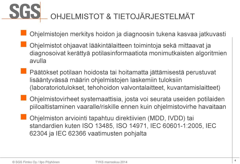 (laboratoriotulokset, tehohoidon valvontalaitteet, kuvantamislaitteet) Ohjelmistovirheet systemaattisia, josta voi seurata useiden potilaiden piiloaltistaminen vaaralle/riskille ennen