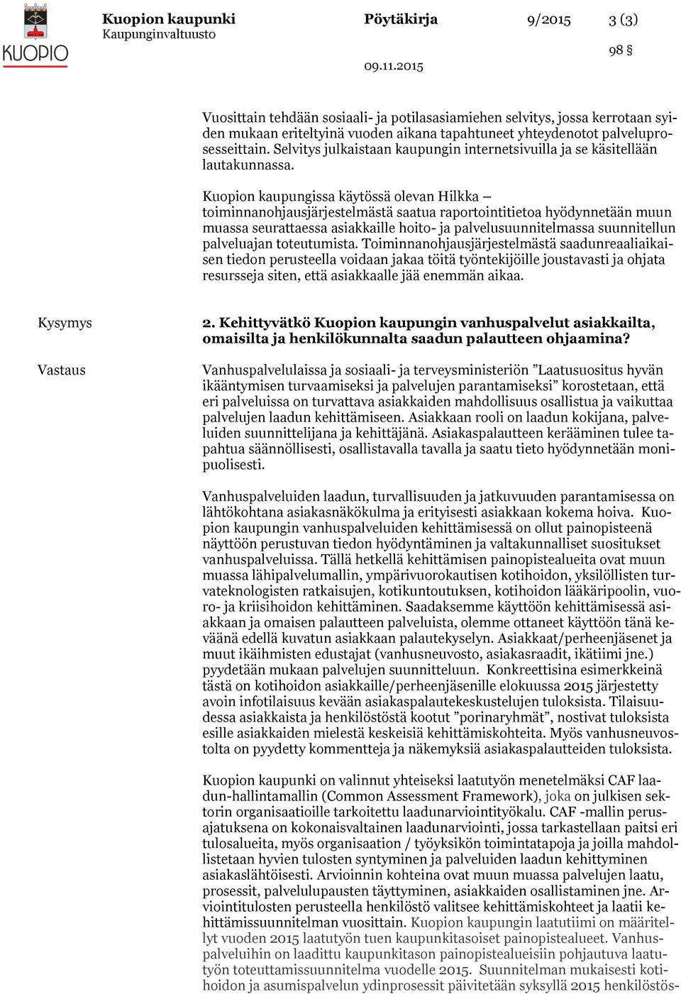 Kuopion kaupungissa käytössä olevan Hilkka toiminnanohjausjärjestelmästä saatua raportointitietoa hyödynnetään muun muassa seurattaessa asiakkaille hoito- ja palvelusuunnitelmassa suunnitellun