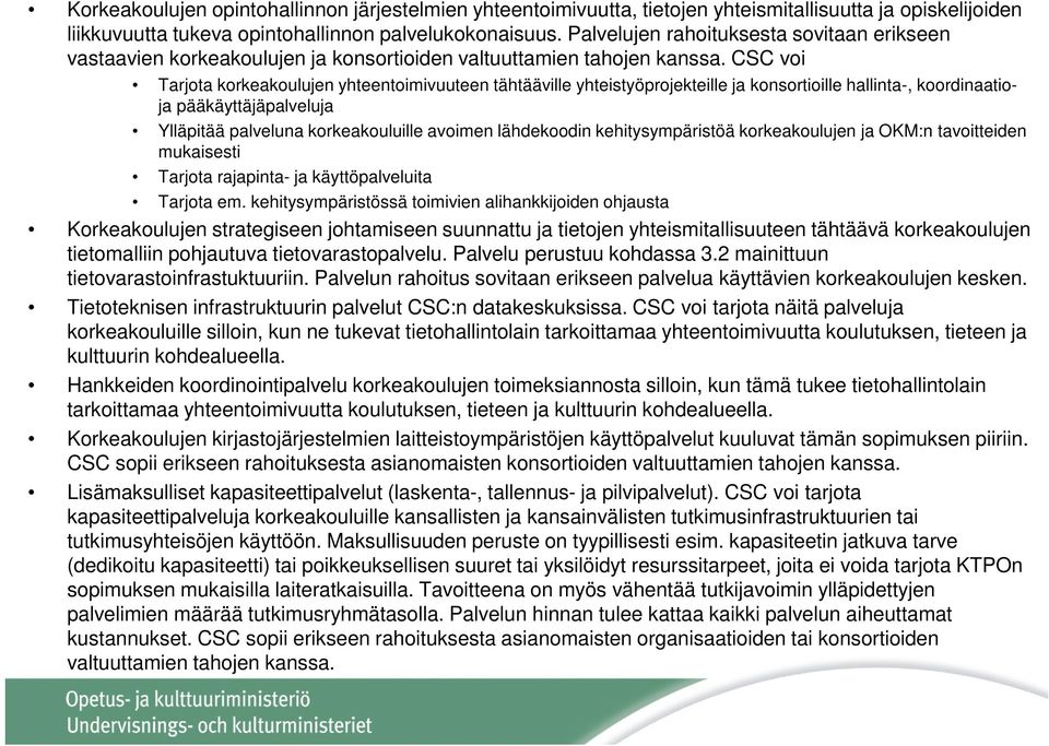 CSC voi Tarjota korkeakoulujen yhteentoimivuuteen tähtääville yhteistyöprojekteille ja konsortioille hallinta-, koordinaatioja pääkäyttäjäpalveluja Ylläpitää palveluna korkeakouluille avoimen