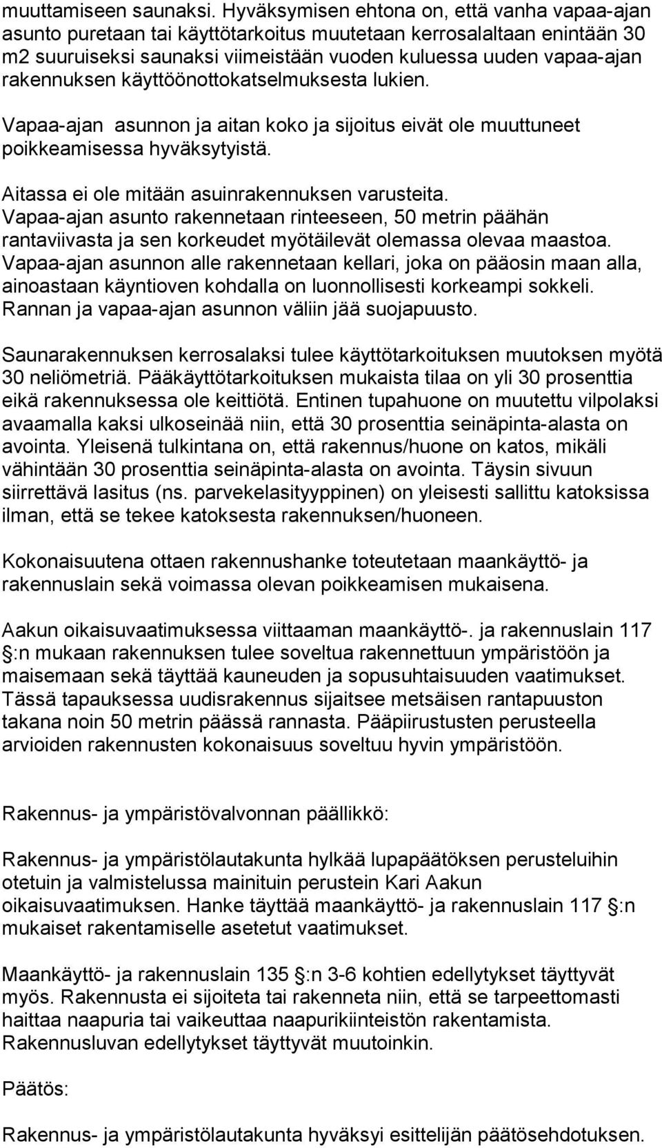 käyttöönottokatselmuksesta lukien. Vapaa-ajan asunnon ja aitan koko ja sijoitus eivät ole muuttuneet poikkeamisessa hyväksytyistä. Aitassa ei ole mitään asuinrakennuksen varusteita.