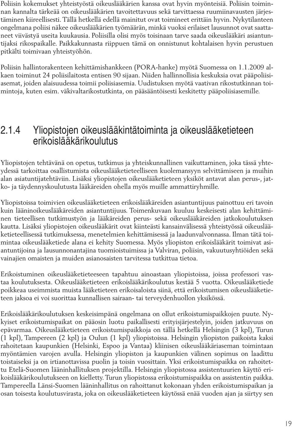 Nykytilanteen ongelmana poliisi näkee oikeuslääkärien työmäärän, minkä vuoksi erilaiset lausunnot ovat saattaneet viivästyä useita kuukausia.