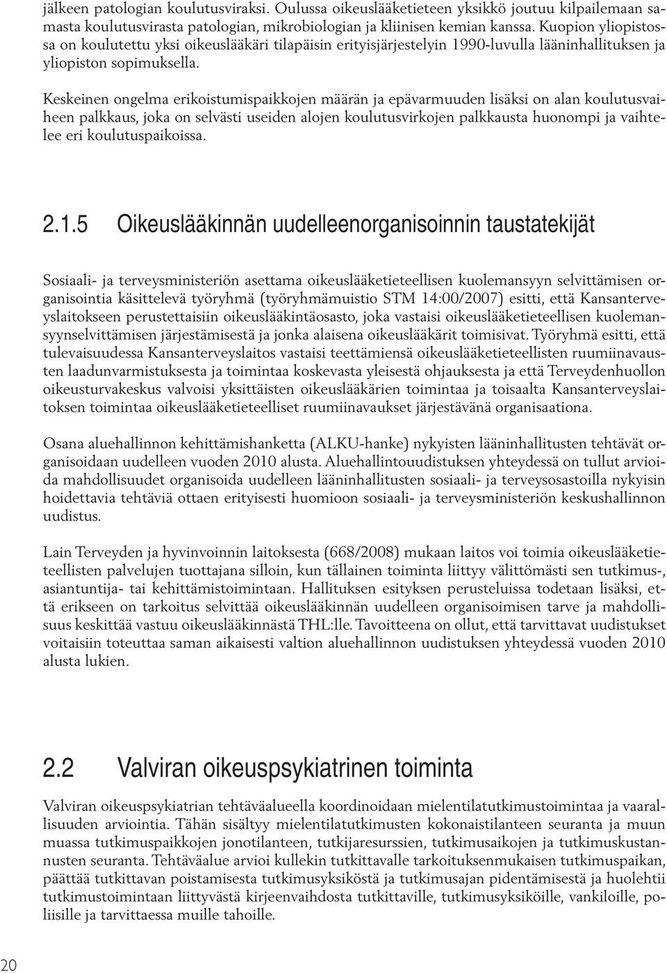 Keskeinen ongelma erikoistumispaikkojen määrän ja epävarmuuden lisäksi on alan koulutusvaiheen palkkaus, joka on selvästi useiden alojen koulutusvirkojen palkkausta huonompi ja vaihtelee eri