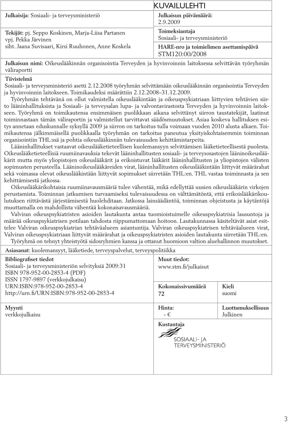 2009 Toimeksiantaja Sosiaali- ja terveysministeriö HARE-nro ja toimielimen asettamispäivä STM120:00/2008 Julkaisun nimi: Oikeuslääkinnän organisointia Terveyden ja hyvinvoinnin laitoksessa