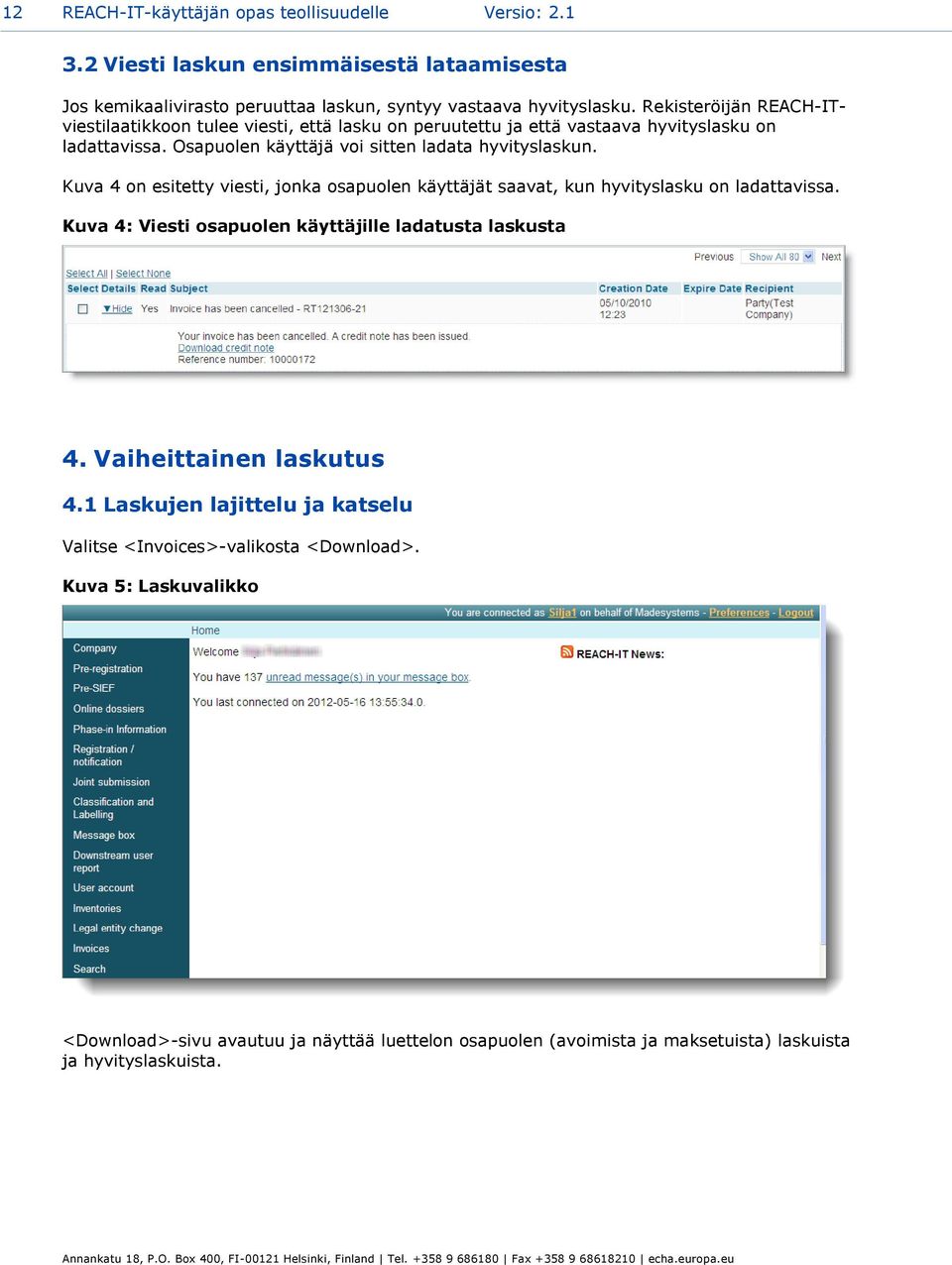 Kuva 4 on esitetty viesti, jonka osapuolen käyttäjät saavat, kun hyvityslasku on ladattavissa. Kuva 4: Viesti osapuolen käyttäjille ladatusta laskusta 4. Vaiheittainen laskutus 4.