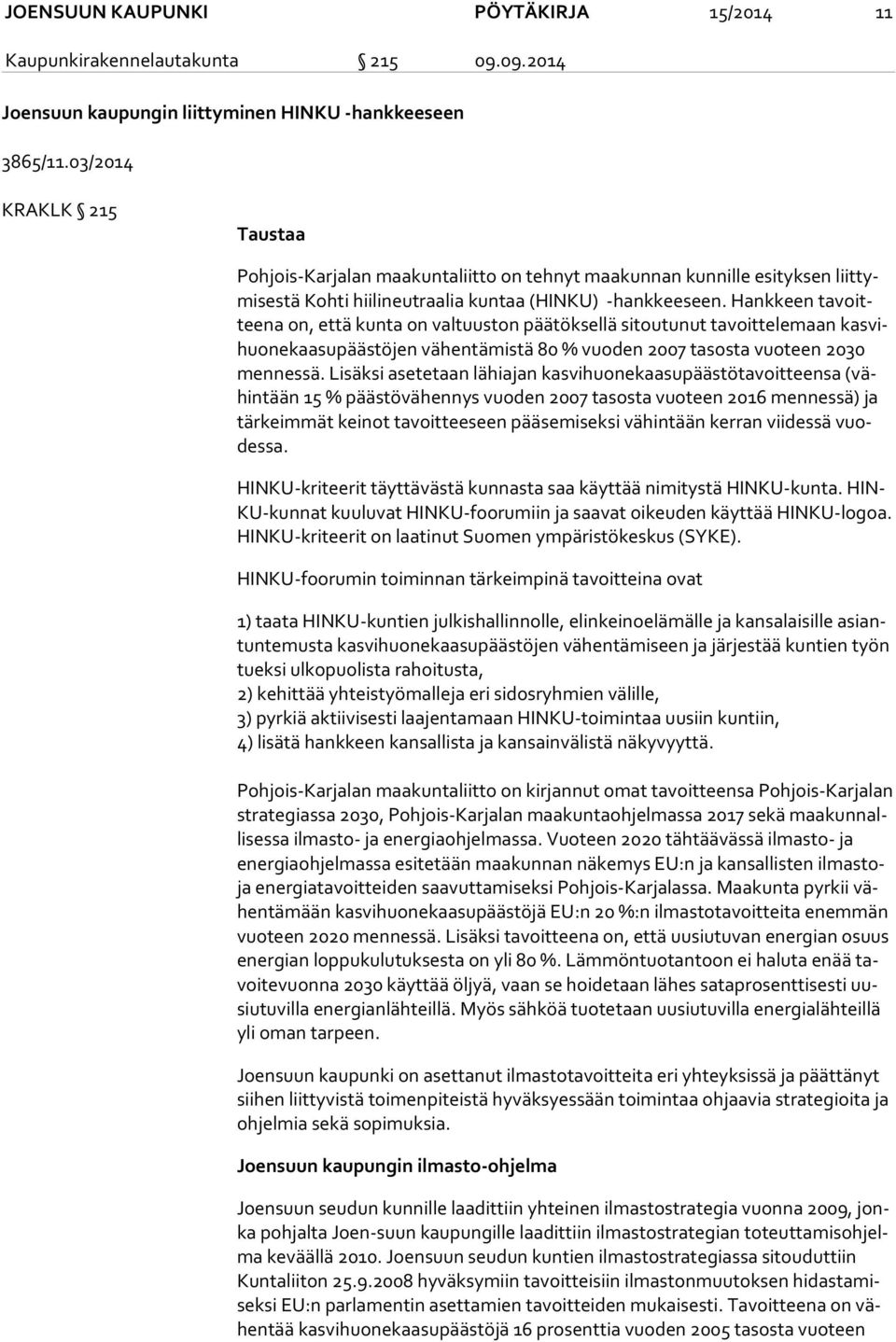 Hankkeen ta voittee na on, että kunta on valtuuston päätöksellä sitoutunut tavoittelemaan kas vihuo ne kaa su pääs tö jen vähentämistä 80 % vuoden 2007 tasosta vuoteen 2030 men nes sä.