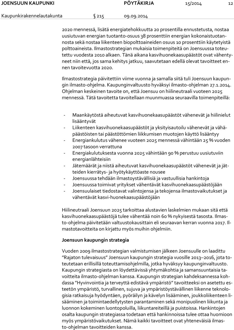 biopolttoaineiden osuus 10 prosenttiin käytetyistä polt to ai neis ta. Ilmastostrategian mukaisia toimenpiteitä on Joensuussa to teutet tu vuodesta 2010 alkaen.