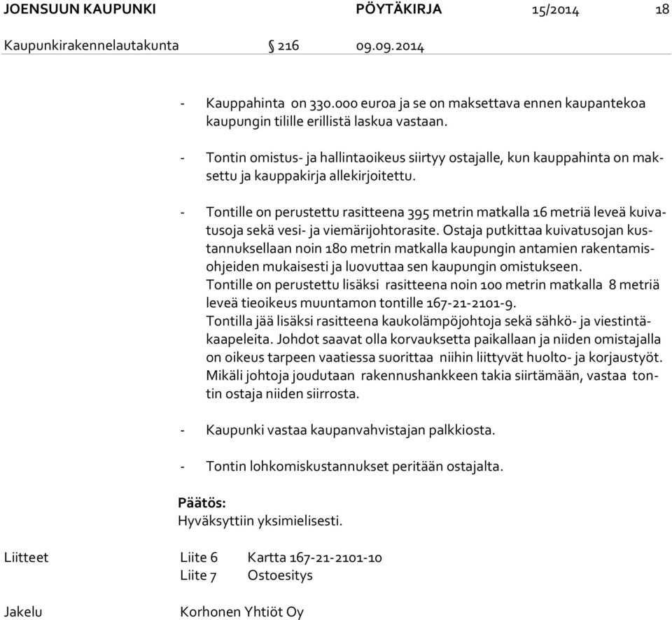 - Tontille on perustettu rasitteena 395 metrin matkalla 16 metriä leveä kui vatus oja sekä vesi- ja viemärijohtorasite.