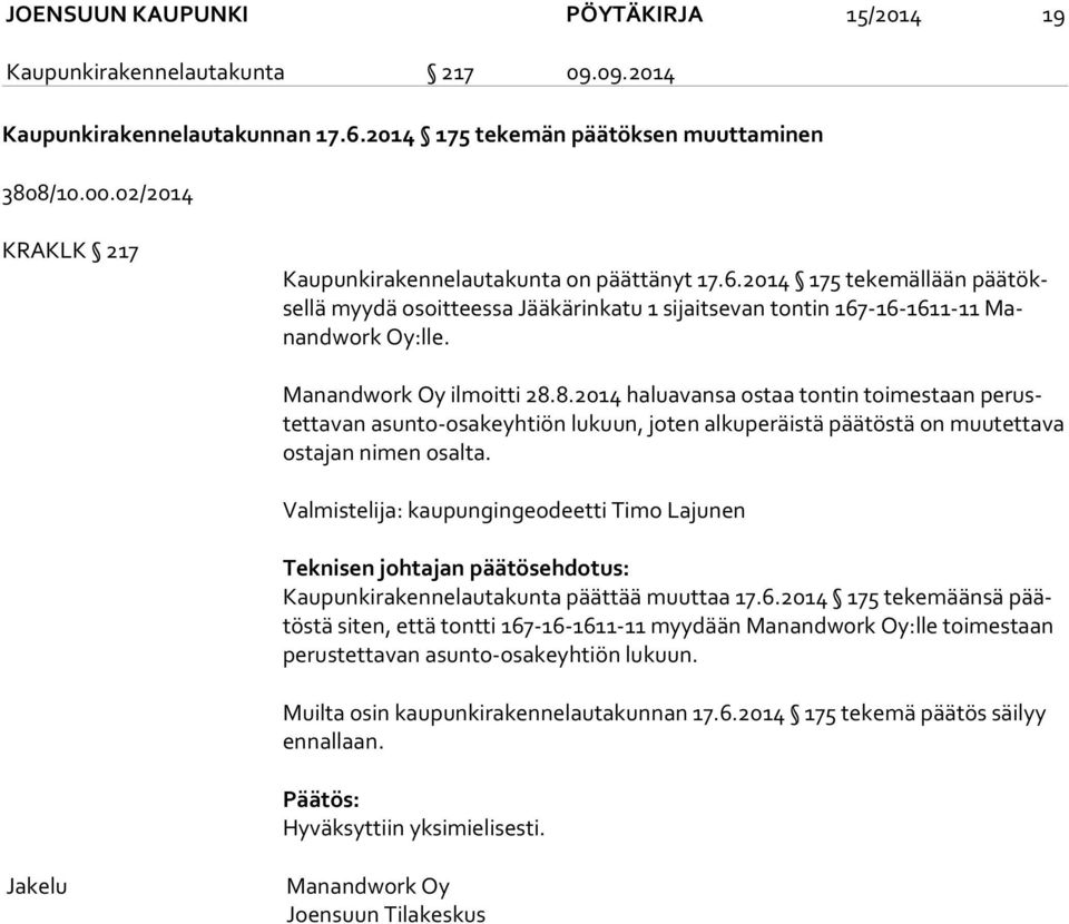 Manandwork Oy ilmoitti 28.8.2014 haluavansa ostaa tontin toimestaan pe rustet ta van asunto-osakeyhtiön lukuun, joten alkuperäistä päätöstä on muutettava os ta jan nimen osalta.